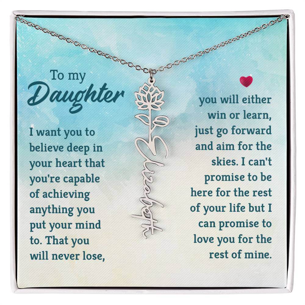 To My Daughter, I Want You to Believe - Flower NameThis message card says: To My Daughter, I want you to believe deep in your heart that you're capable of achieving anything you put your mind to. That you will never lose, you will either win or learn, jus