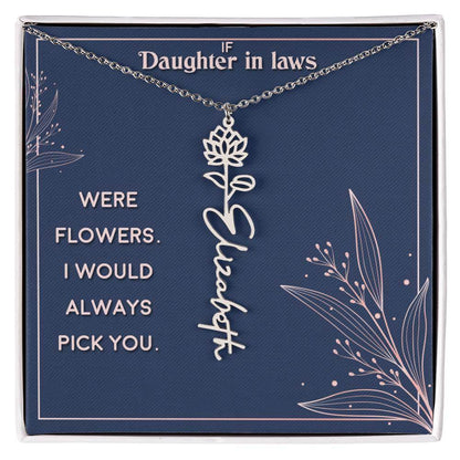 If Daughter in Laws were - Flower NameThis message card says: If Daughter in Laws were flowers. I would always pick you. Need a gift that's as unique as she is? Then look no further than our Flower Name Necklace! With a customizable birth flower design, t