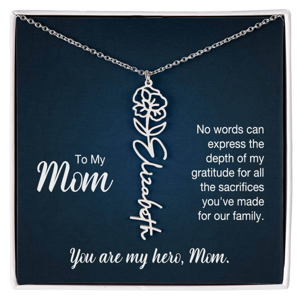 To My Mom, No Words Can Express - Flower NameThis message card says: To My Mom, No words can express the depth of my gratitude for all the sacrifices you've made for our family. You are my hero, Mom. Need a gift that's as unique as she is? Then look no fu