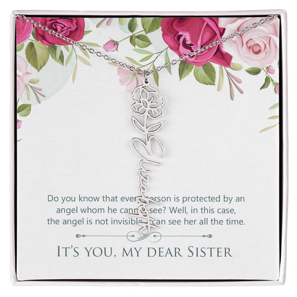 It's You, My Dear Sister - Flower Name NecklaceThis message card says: Do you know that every person is protected by an angel whom he cannot see? Well, in this case, the angel is not invisible. I can see her all the time. It's you, my dear sister. Need a