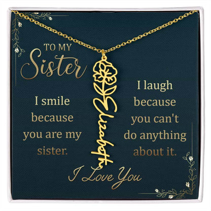 To My Sister, I Smile - Flower NameThis message card says: To My Sister, I smile because you are my sister. I laugh because you can't do anything about it. I Love You. Need a gift that's as unique as she is? Then look no further than our Flower Name Neckl