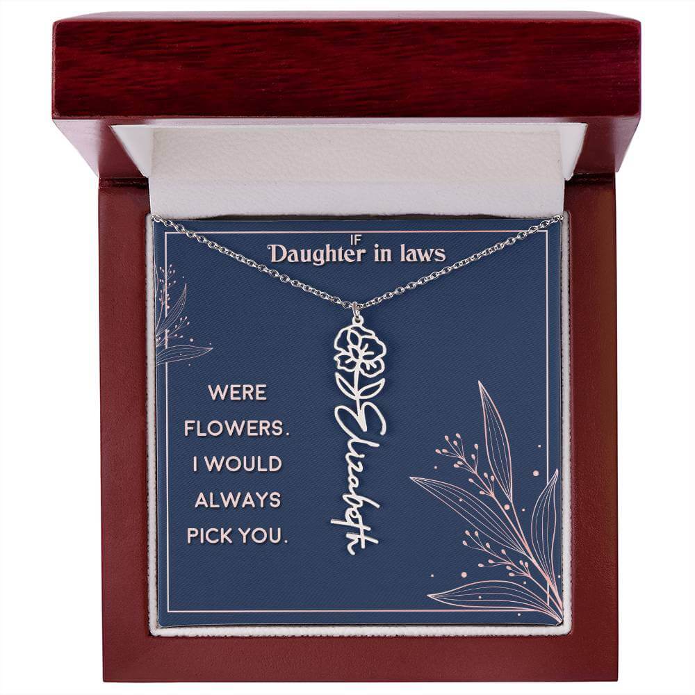 If Daughter in Laws were - Flower NameThis message card says: If Daughter in Laws were flowers. I would always pick you. Need a gift that's as unique as she is? Then look no further than our Flower Name Necklace! With a customizable birth flower design, t