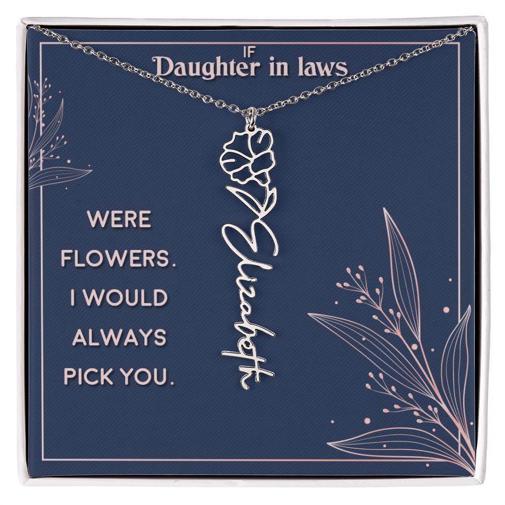 If Daughter in Laws were - Flower NameThis message card says: If Daughter in Laws were flowers. I would always pick you. Need a gift that's as unique as she is? Then look no further than our Flower Name Necklace! With a customizable birth flower design, t