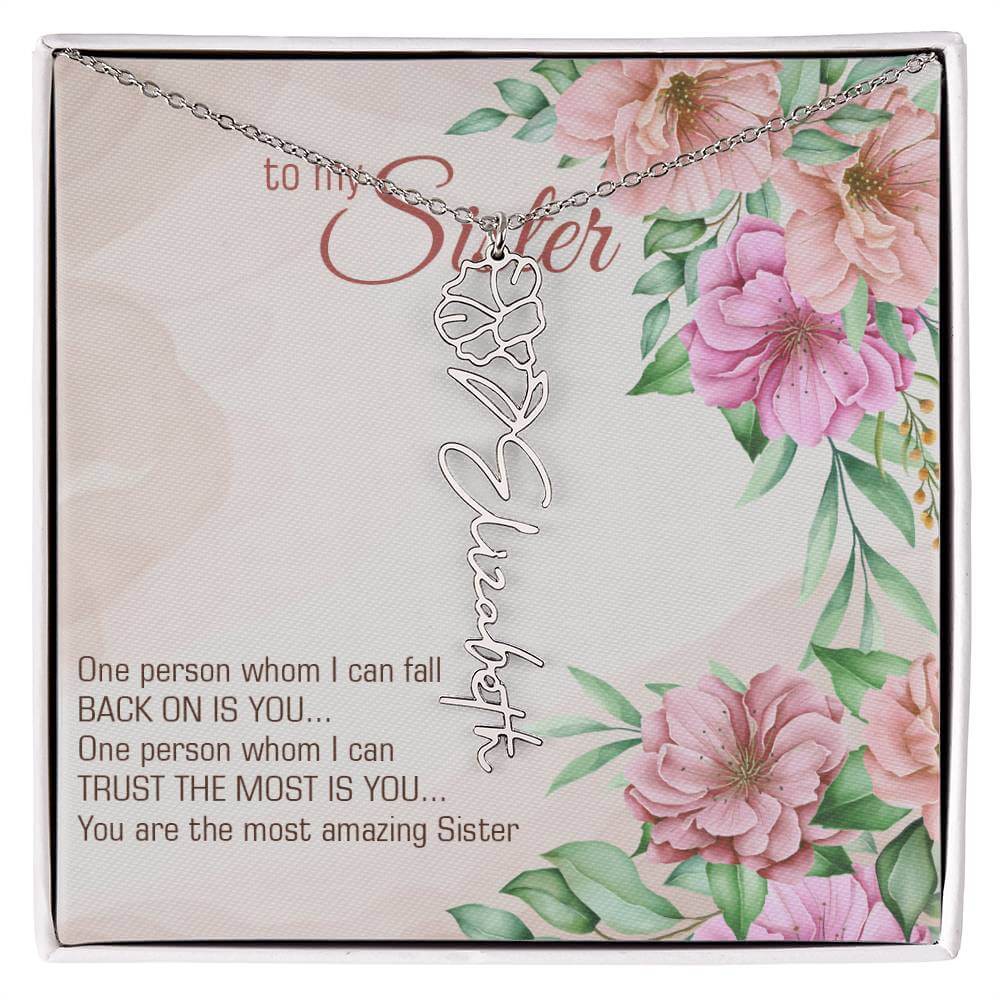 To My Sister, One Person - Flower Name NecklaceThis message card says: To my sister, one person whom I can fall back on is you... One person whom I can trust the most is you... you are the most amazing sister. Need a gift that's as unique as she is? Then