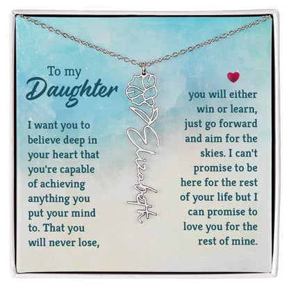 To My Daughter, I Want You to Believe - Flower NameThis message card says: To My Daughter, I want you to believe deep in your heart that you're capable of achieving anything you put your mind to. That you will never lose, you will either win or learn, jus