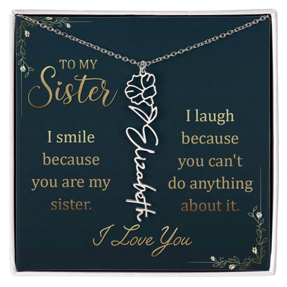 To My Sister, I Smile - Flower NameThis message card says: To My Sister, I smile because you are my sister. I laugh because you can't do anything about it. I Love You. Need a gift that's as unique as she is? Then look no further than our Flower Name Neckl