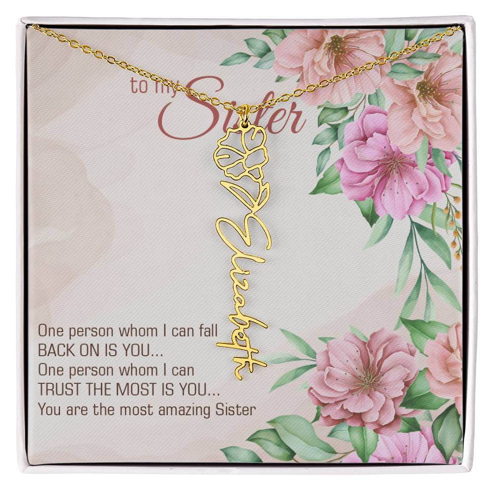 To My Sister, One Person - Flower Name NecklaceThis message card says: To my sister, one person whom I can fall back on is you... One person whom I can trust the most is you... you are the most amazing sister. Need a gift that's as unique as she is? Then