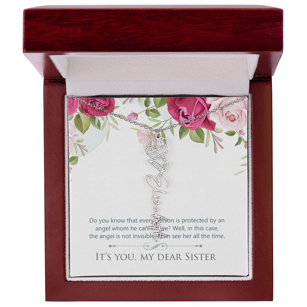 It's You, My Dear Sister - Flower Name NecklaceThis message card says: Do you know that every person is protected by an angel whom he cannot see? Well, in this case, the angel is not invisible. I can see her all the time. It's you, my dear sister. Need a