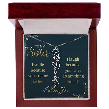 To My Sister, I Smile - Flower NameThis message card says: To My Sister, I smile because you are my sister. I laugh because you can't do anything about it. I Love You. Need a gift that's as unique as she is? Then look no further than our Flower Name Neckl