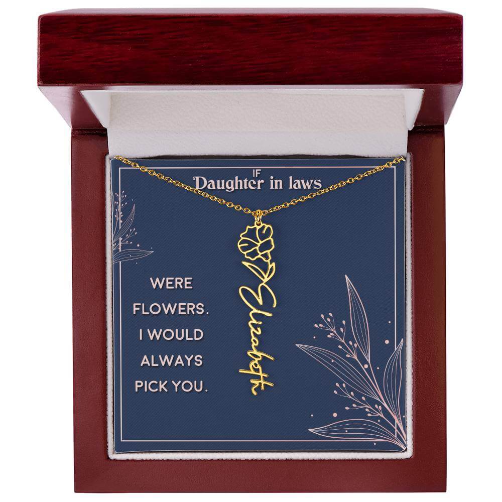 If Daughter in Laws were - Flower NameThis message card says: If Daughter in Laws were flowers. I would always pick you. Need a gift that's as unique as she is? Then look no further than our Flower Name Necklace! With a customizable birth flower design, t