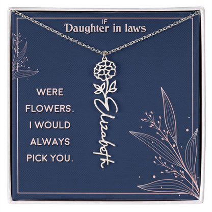 If Daughter in Laws were - Flower NameThis message card says: If Daughter in Laws were flowers. I would always pick you. Need a gift that's as unique as she is? Then look no further than our Flower Name Necklace! With a customizable birth flower design, t