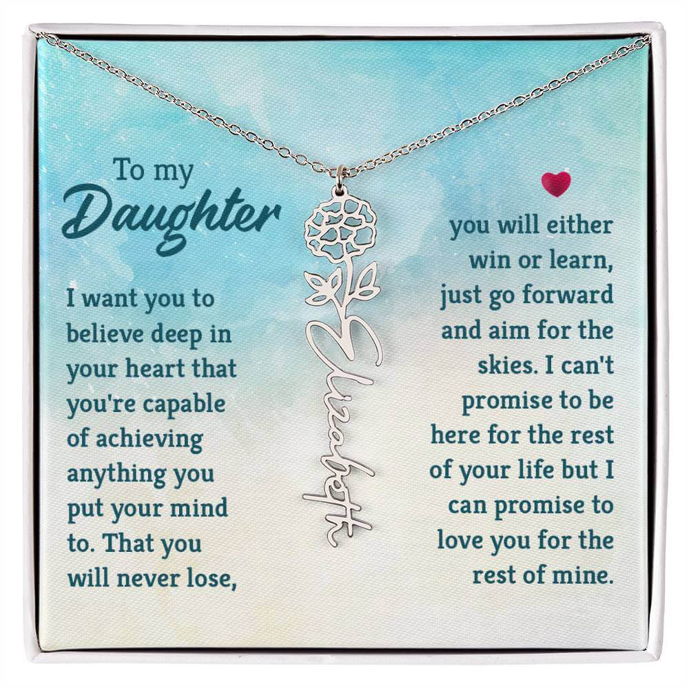 To My Daughter, I Want You to Believe - Flower NameThis message card says: To My Daughter, I want you to believe deep in your heart that you're capable of achieving anything you put your mind to. That you will never lose, you will either win or learn, jus