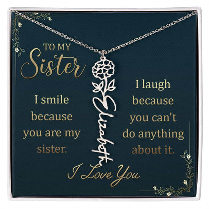 To My Sister, I Smile - Flower NameThis message card says: To My Sister, I smile because you are my sister. I laugh because you can't do anything about it. I Love You. Need a gift that's as unique as she is? Then look no further than our Flower Name Neckl