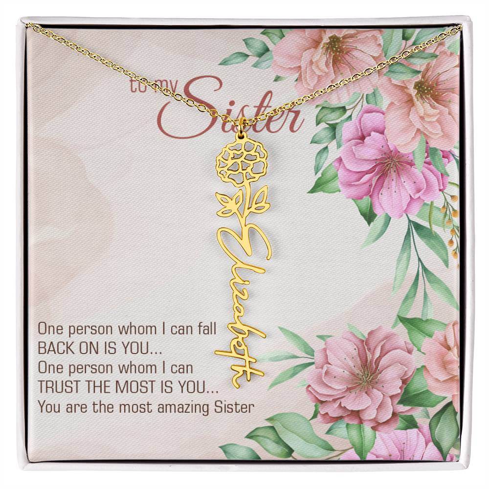 To My Sister, One Person - Flower Name NecklaceThis message card says: To my sister, one person whom I can fall back on is you... One person whom I can trust the most is you... you are the most amazing sister. Need a gift that's as unique as she is? Then