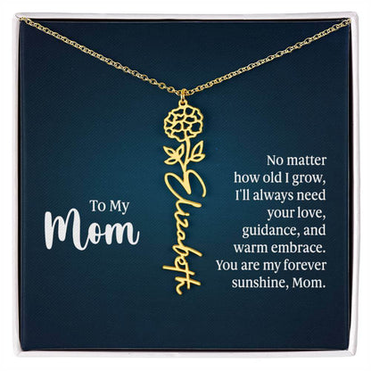 To My Mom, No Matter How Old - Flower NameThis message card says: To My Mom, No matter how old I grow, I'll always need your love, guidance, and warm embrace. You are my forever sunshine, Mom. Need a gift that's as unique as she is? Then look no further t