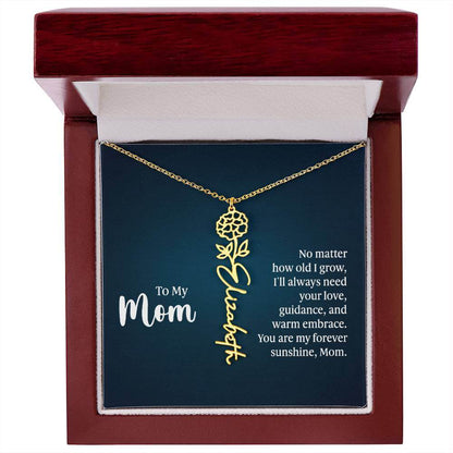 To My Mom, No Matter How Old - Flower NameThis message card says: To My Mom, No matter how old I grow, I'll always need your love, guidance, and warm embrace. You are my forever sunshine, Mom. Need a gift that's as unique as she is? Then look no further t