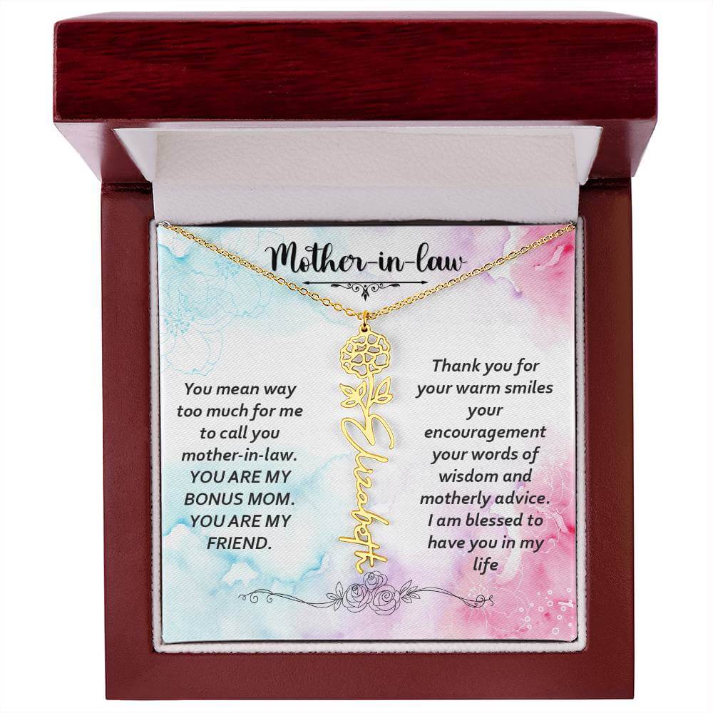 Mother-in-Law, You Mean Way Too Much - Flower NameThis message card says: Mother-in-law, you mean way too much for me to call you mother-in-law. YOU ARE MY BONUS MOM. YOU ARE MY FRIEND. Thank you for your warm smiles, your encouragement your words of wisd