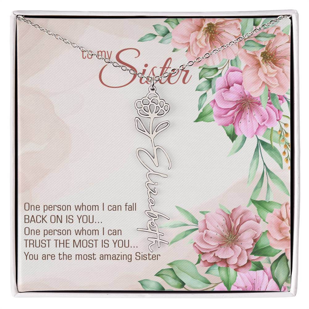 To My Sister, One Person - Flower Name NecklaceThis message card says: To my sister, one person whom I can fall back on is you... One person whom I can trust the most is you... you are the most amazing sister. Need a gift that's as unique as she is? Then