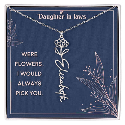 If Daughter in Laws were - Flower NameThis message card says: If Daughter in Laws were flowers. I would always pick you. Need a gift that's as unique as she is? Then look no further than our Flower Name Necklace! With a customizable birth flower design, t