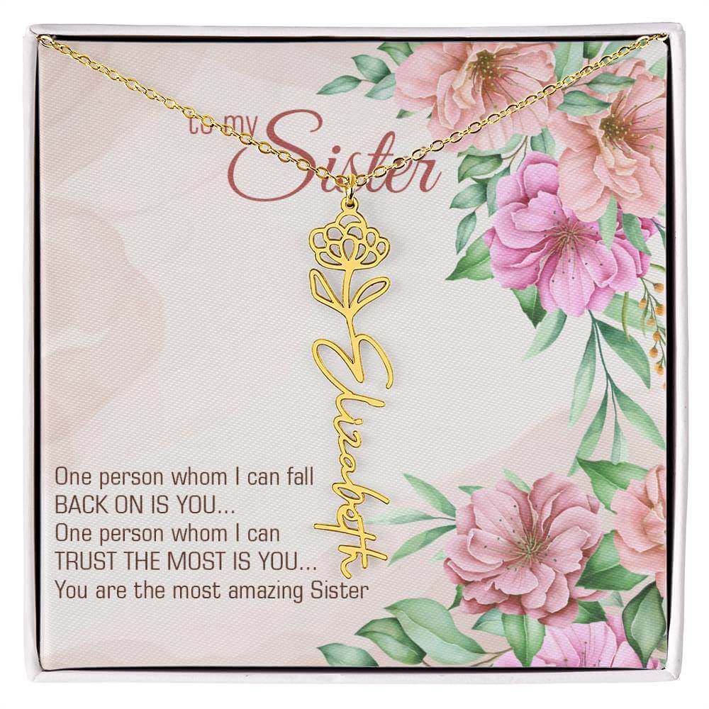 To My Sister, One Person - Flower Name NecklaceThis message card says: To my sister, one person whom I can fall back on is you... One person whom I can trust the most is you... you are the most amazing sister. Need a gift that's as unique as she is? Then