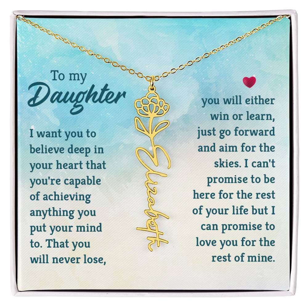 To My Daughter, I Want You to Believe - Flower NameThis message card says: To My Daughter, I want you to believe deep in your heart that you're capable of achieving anything you put your mind to. That you will never lose, you will either win or learn, jus