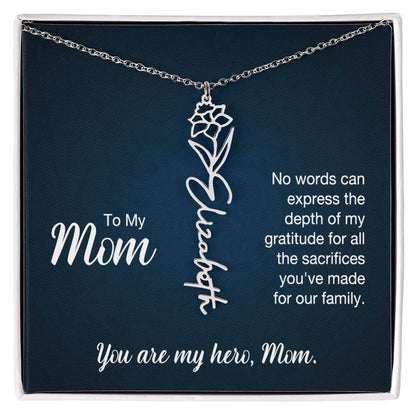 To My Mom, No Words Can Express - Flower NameThis message card says: To My Mom, No words can express the depth of my gratitude for all the sacrifices you've made for our family. You are my hero, Mom. Need a gift that's as unique as she is? Then look no fu