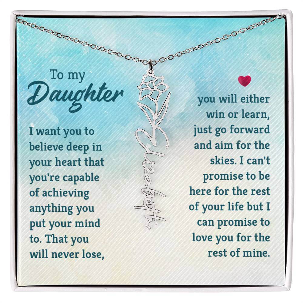 To My Daughter, I Want You to Believe - Flower NameThis message card says: To My Daughter, I want you to believe deep in your heart that you're capable of achieving anything you put your mind to. That you will never lose, you will either win or learn, jus