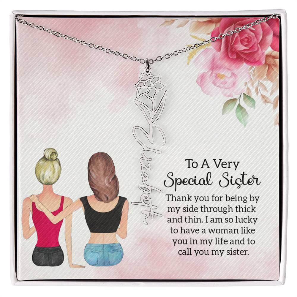 To a Very Special Sister - Flower Name NecklaceThis message card says: To a Very Special Sister, Thank you for being by my side through thick and thin. I am so lucky to have a woman like you in my life and to call you my sister. Need a gift that's as uniq