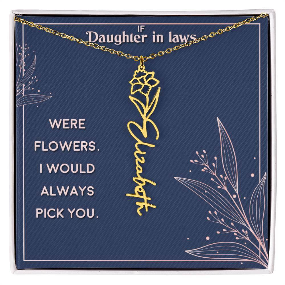 If Daughter in Laws were - Flower NameThis message card says: If Daughter in Laws were flowers. I would always pick you. Need a gift that's as unique as she is? Then look no further than our Flower Name Necklace! With a customizable birth flower design, t