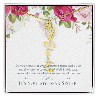 It's You, My Dear Sister - Flower Name NecklaceThis message card says: Do you know that every person is protected by an angel whom he cannot see? Well, in this case, the angel is not invisible. I can see her all the time. It's you, my dear sister. Need a