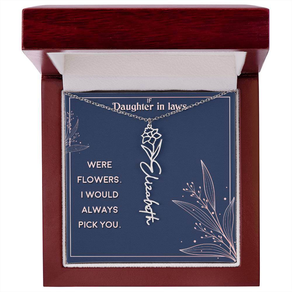 If Daughter in Laws were - Flower NameThis message card says: If Daughter in Laws were flowers. I would always pick you. Need a gift that's as unique as she is? Then look no further than our Flower Name Necklace! With a customizable birth flower design, t