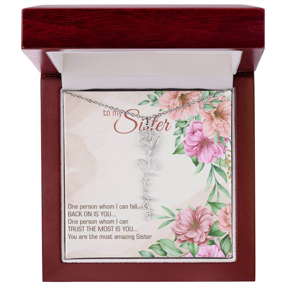 To My Sister, One Person - Flower Name NecklaceThis message card says: To my sister, one person whom I can fall back on is you... One person whom I can trust the most is you... you are the most amazing sister. Need a gift that's as unique as she is? Then