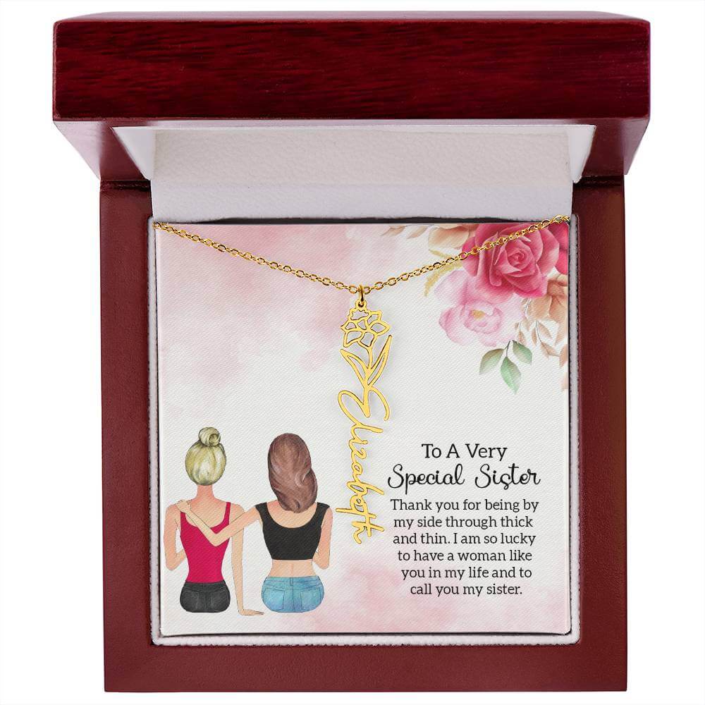 To a Very Special Sister - Flower Name NecklaceThis message card says: To a Very Special Sister, Thank you for being by my side through thick and thin. I am so lucky to have a woman like you in my life and to call you my sister. Need a gift that's as uniq