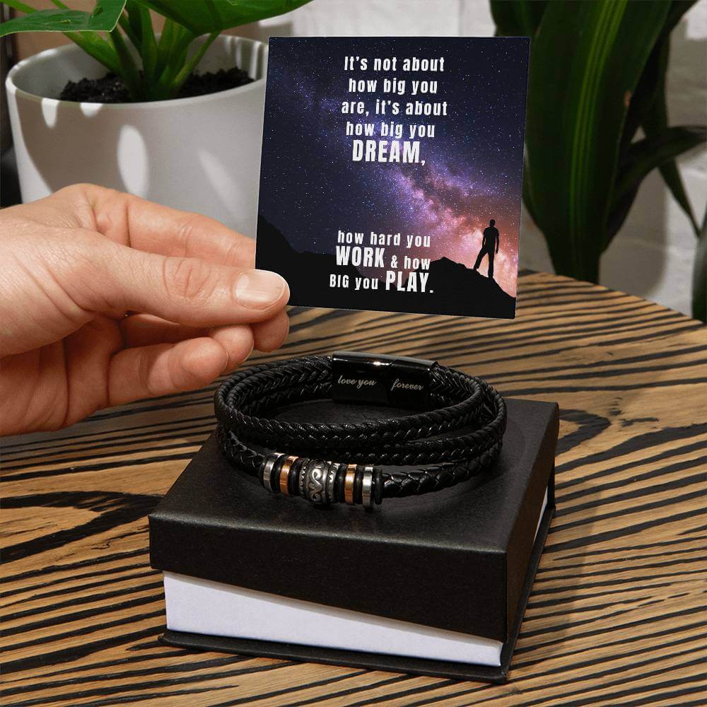 It's Not About How Big You Are - Love You Forever BraceletThis message card says: It's not about how big you are, it's about how big you dream, how hard you work & how big you play. Are you looking for a gift as special as the man in your life? Then this