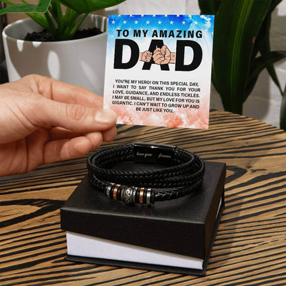 To My Amazing Dad - Love You Forever BraceletThis message card says: To my amazing Dad, you're my Hero! On this special day, I want to say thank you for your love, guidance, and endless tickles. I may be small, but my love for you is gigantic. I can't wai