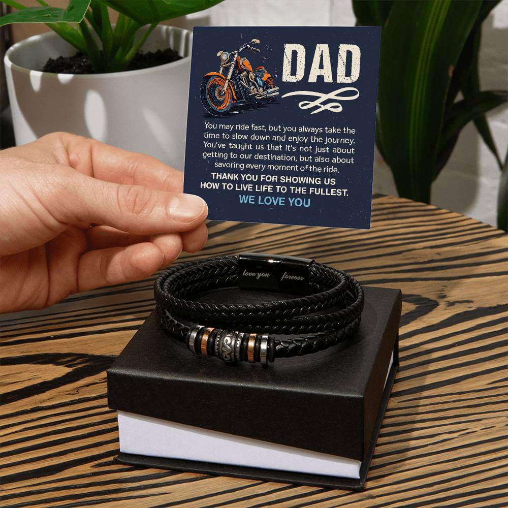 Dad, You May Ride Fast - Love You Forever BraceletThis message card says: Dad, You may ride fast, but you always take the time to slow down and enjoy the journey. You've taught us that it's not just about getting to our destination, but also about savorin