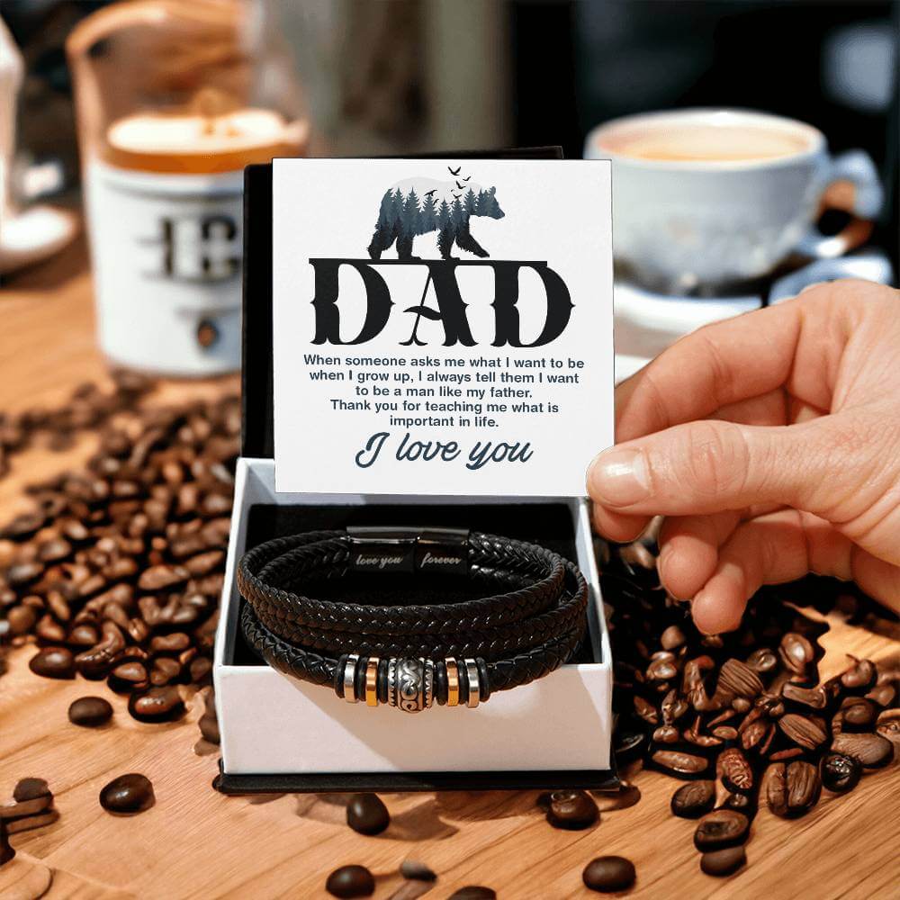 Dad, When Someone Asks Me - Love You Forever BraceletThis message card says: Dad, When someone asks me what I want to be when I grow up, I always tell them I want to be a man like my father. Thank you for teaching me what is important in lifej. I Love You