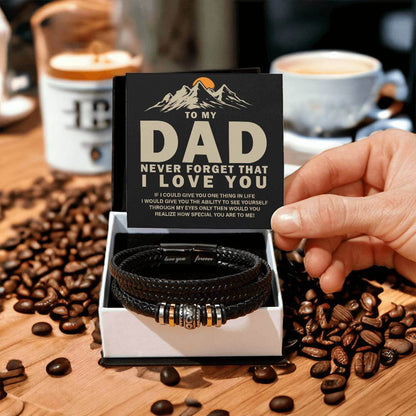 To My Dad, Never Forget - Love You Forever BraceletThis message card says: To my Dad, Never forget that I love you. If I could give you one thing in life I would give you the ability to see yourself through my eyes only then would you realize how special