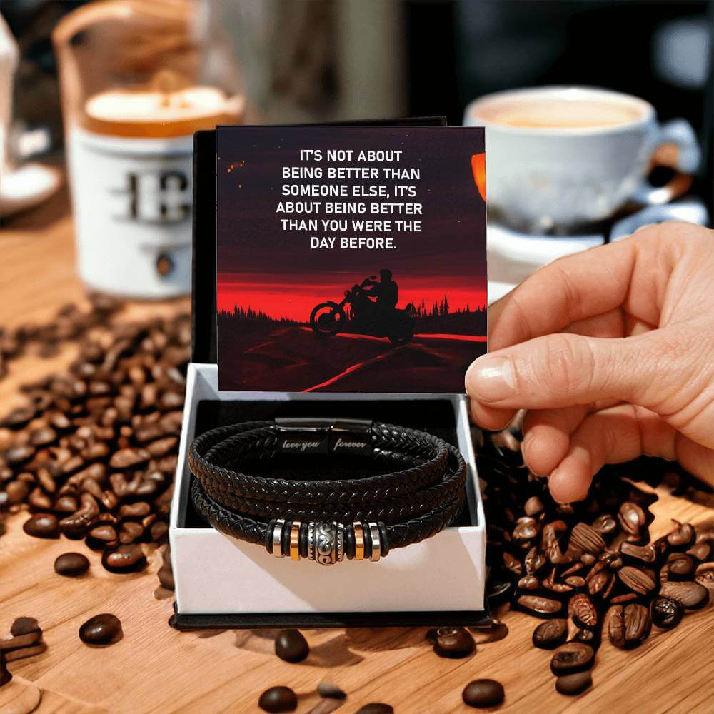 It's Not About Being Better - Love You Forever BraceletThis message card says: It's not about being better than someone else, it's about being better than you were the day before. Are you looking for a gift as special as the man in your life? Then this Me