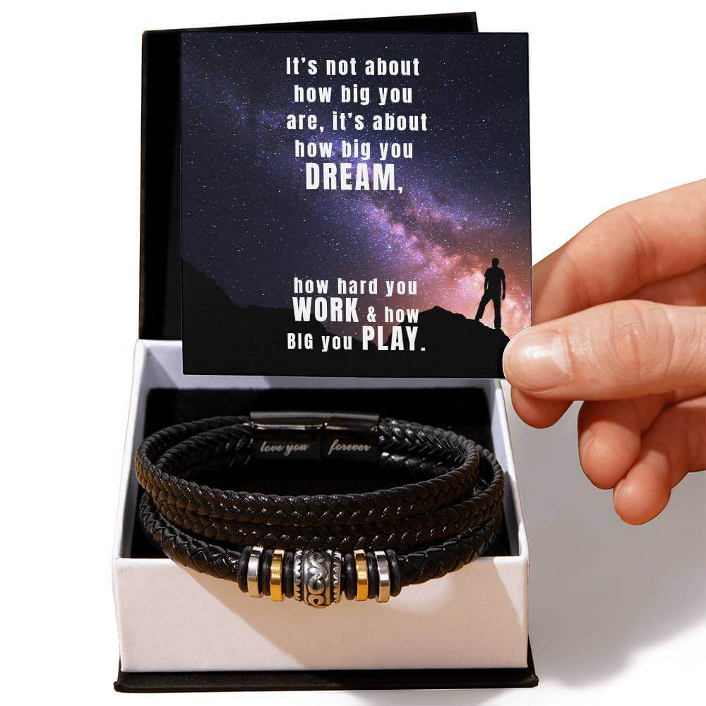 It's Not About How Big You Are - Love You Forever BraceletThis message card says: It's not about how big you are, it's about how big you dream, how hard you work & how big you play. Are you looking for a gift as special as the man in your life? Then this