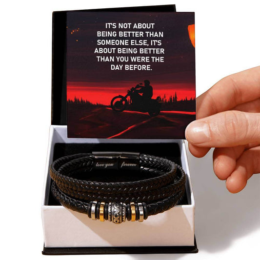 It's Not About Being Better - Love You Forever BraceletThis message card says: It's not about being better than someone else, it's about being better than you were the day before. Are you looking for a gift as special as the man in your life? Then this Me