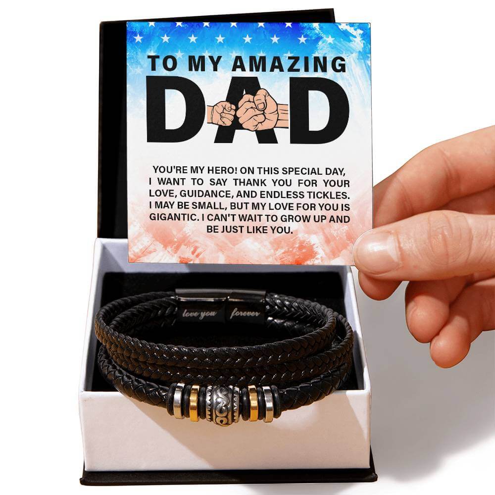 To My Amazing Dad - Love You Forever BraceletThis message card says: To my amazing Dad, you're my Hero! On this special day, I want to say thank you for your love, guidance, and endless tickles. I may be small, but my love for you is gigantic. I can't wai