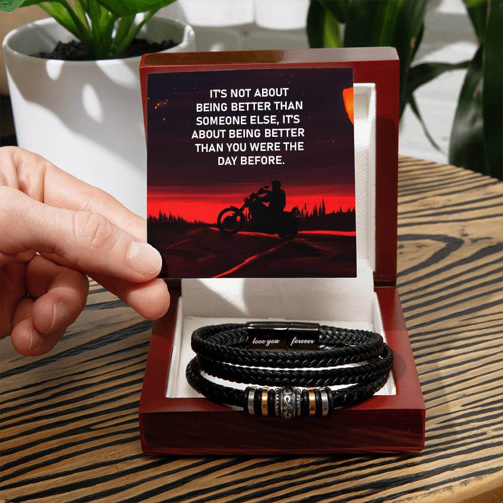 It's Not About Being Better - Love You Forever BraceletThis message card says: It's not about being better than someone else, it's about being better than you were the day before. Are you looking for a gift as special as the man in your life? Then this Me