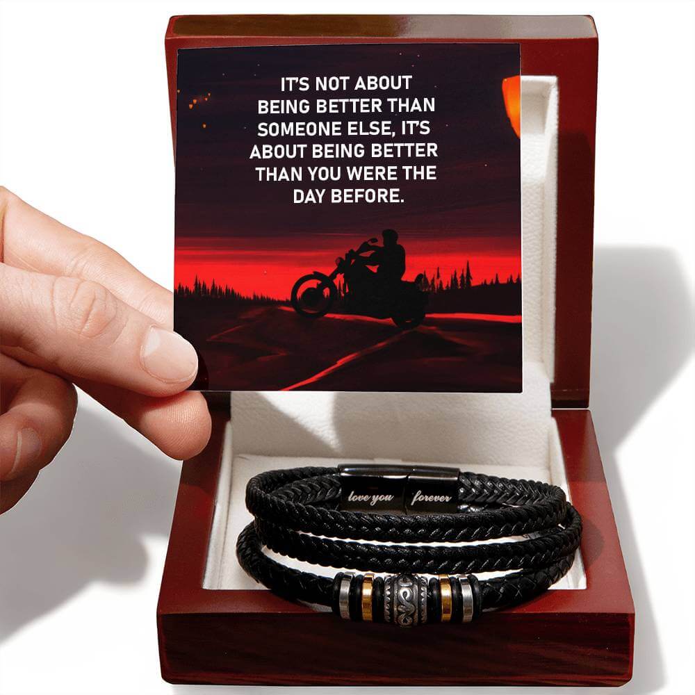 It's Not About Being Better - Love You Forever BraceletThis message card says: It's not about being better than someone else, it's about being better than you were the day before. Are you looking for a gift as special as the man in your life? Then this Me