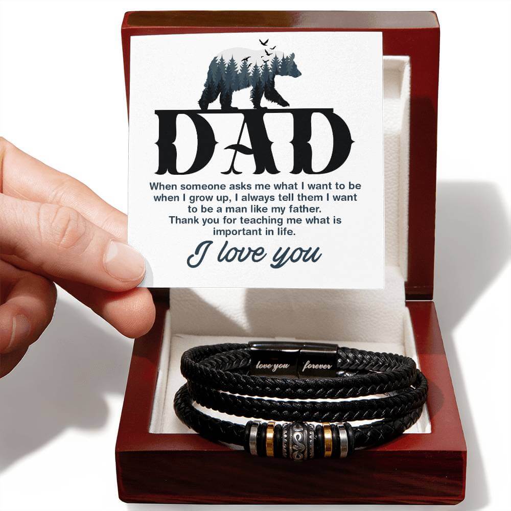 Dad, When Someone Asks Me - Love You Forever BraceletThis message card says: Dad, When someone asks me what I want to be when I grow up, I always tell them I want to be a man like my father. Thank you for teaching me what is important in lifej. I Love You