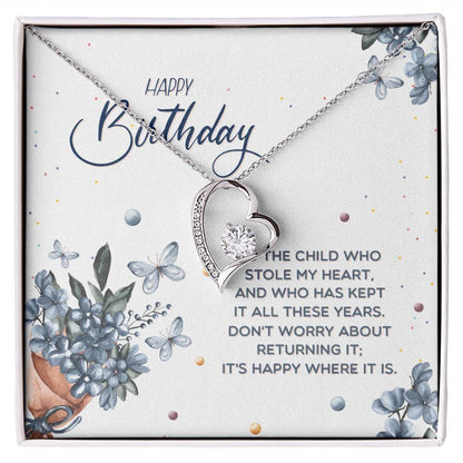 Happy Birthday, To The Child - Forever Love NecklaceThis message card says: Happy Birthday, to the child who stole my heart, and who has kept it all these years. Don't worry about returning it, it's happy where it is. The dazzling Forever Love Necklace is