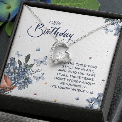 Happy Birthday, To The Child - Forever Love NecklaceThis message card says: Happy Birthday, to the child who stole my heart, and who has kept it all these years. Don't worry about returning it, it's happy where it is. The dazzling Forever Love Necklace is