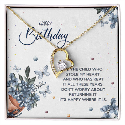 Happy Birthday, To The Child - Forever Love NecklaceThis message card says: Happy Birthday, to the child who stole my heart, and who has kept it all these years. Don't worry about returning it, it's happy where it is. The dazzling Forever Love Necklace is