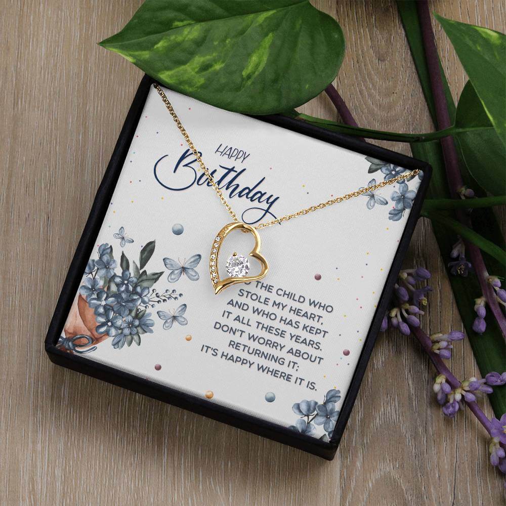 Happy Birthday, To The Child - Forever Love NecklaceThis message card says: Happy Birthday, to the child who stole my heart, and who has kept it all these years. Don't worry about returning it, it's happy where it is. The dazzling Forever Love Necklace is